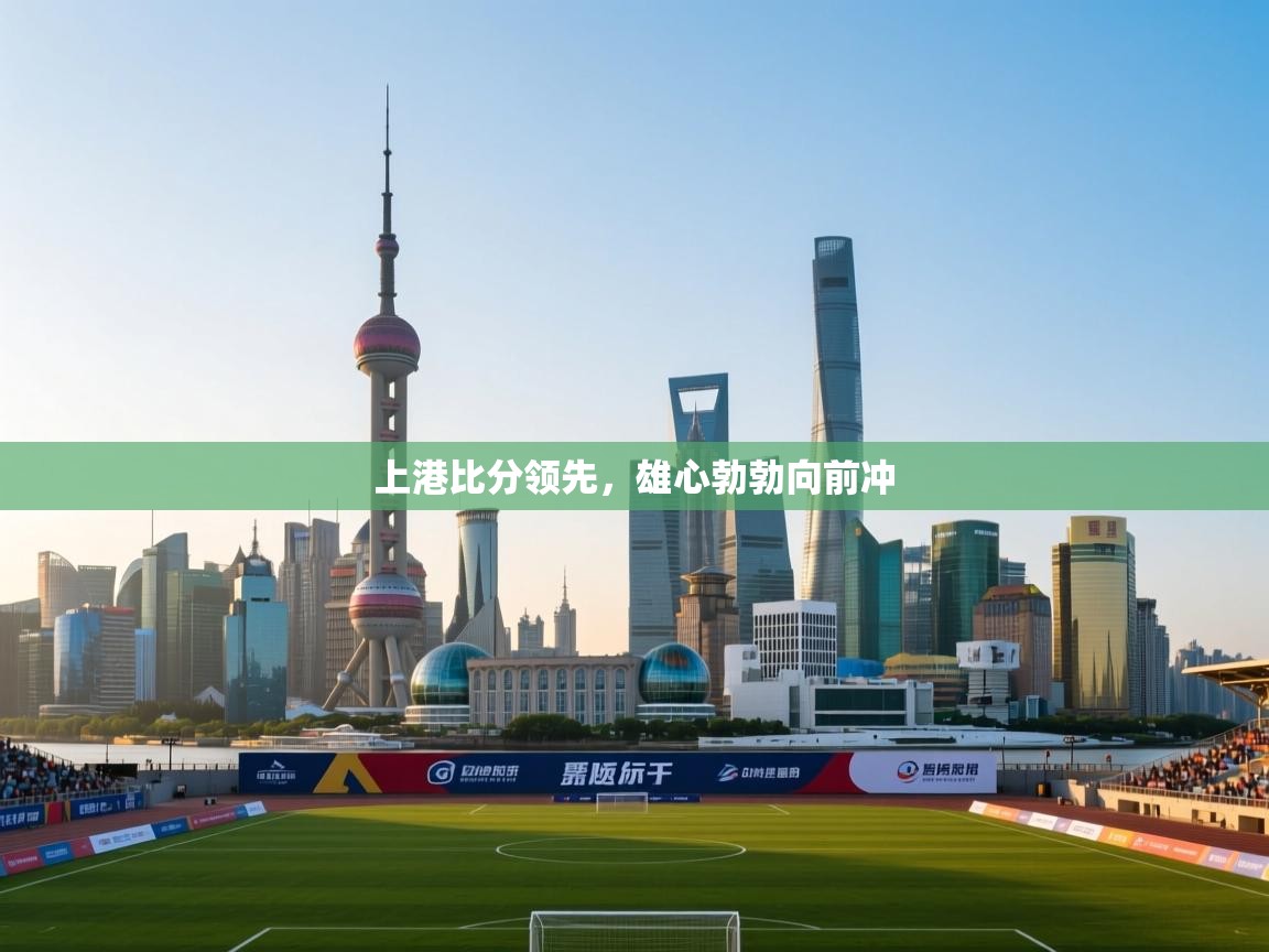 上港比分领先,雄心勃勃向前冲 第2张