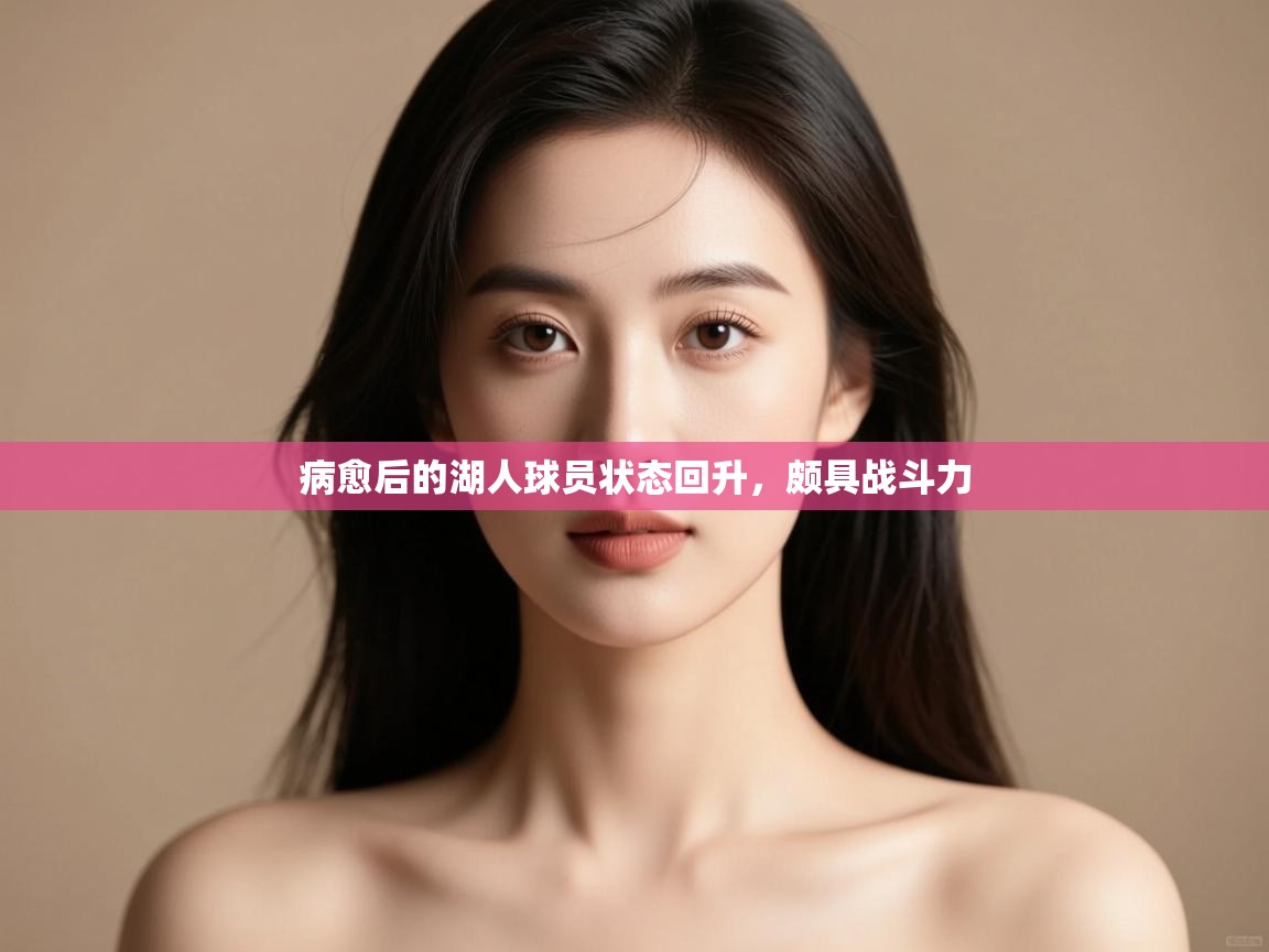 病愈后的湖人球员状态回升,颇具战斗力 第1张