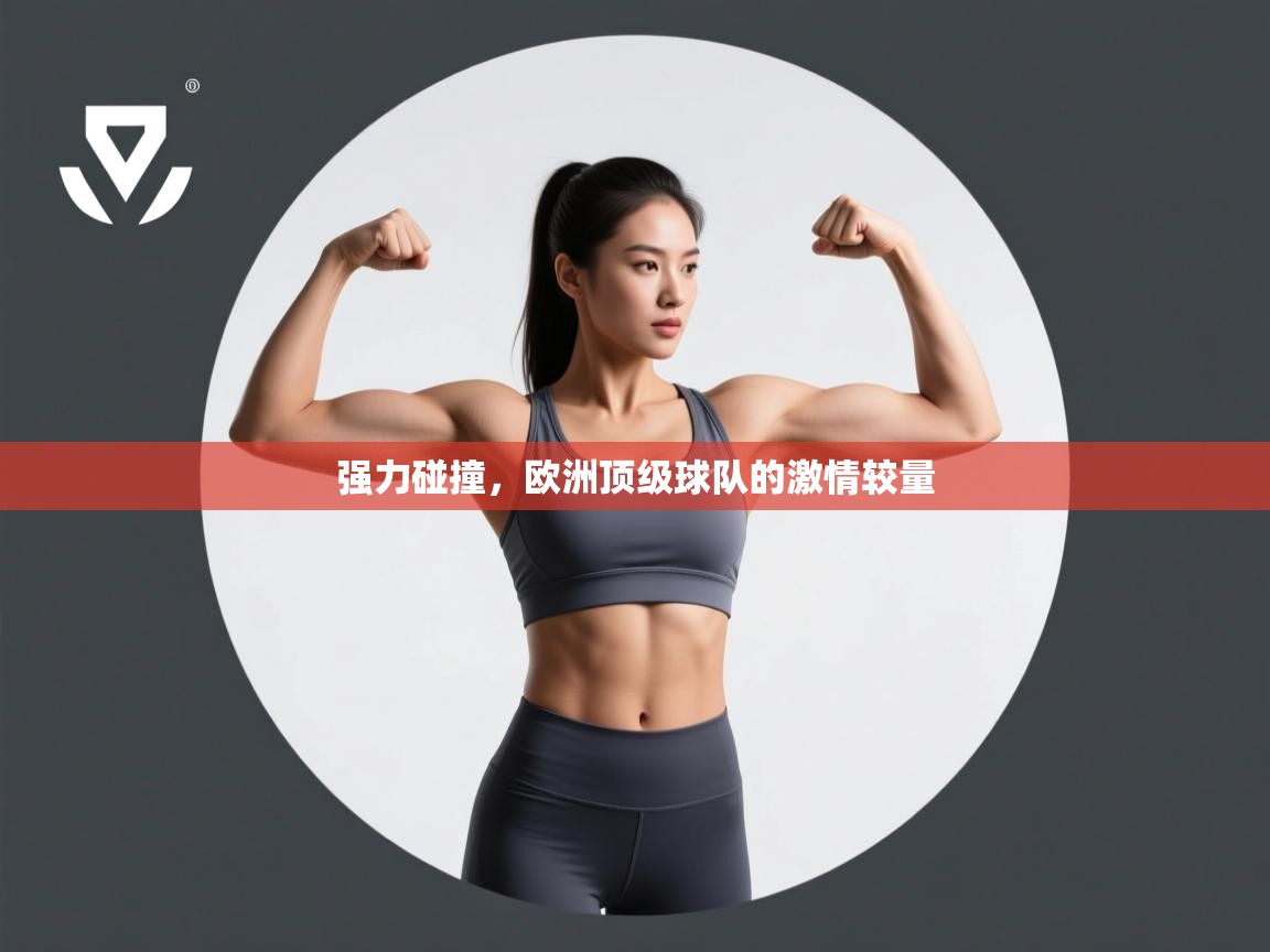 强力碰撞，欧洲顶级球队的激情较量  第1张