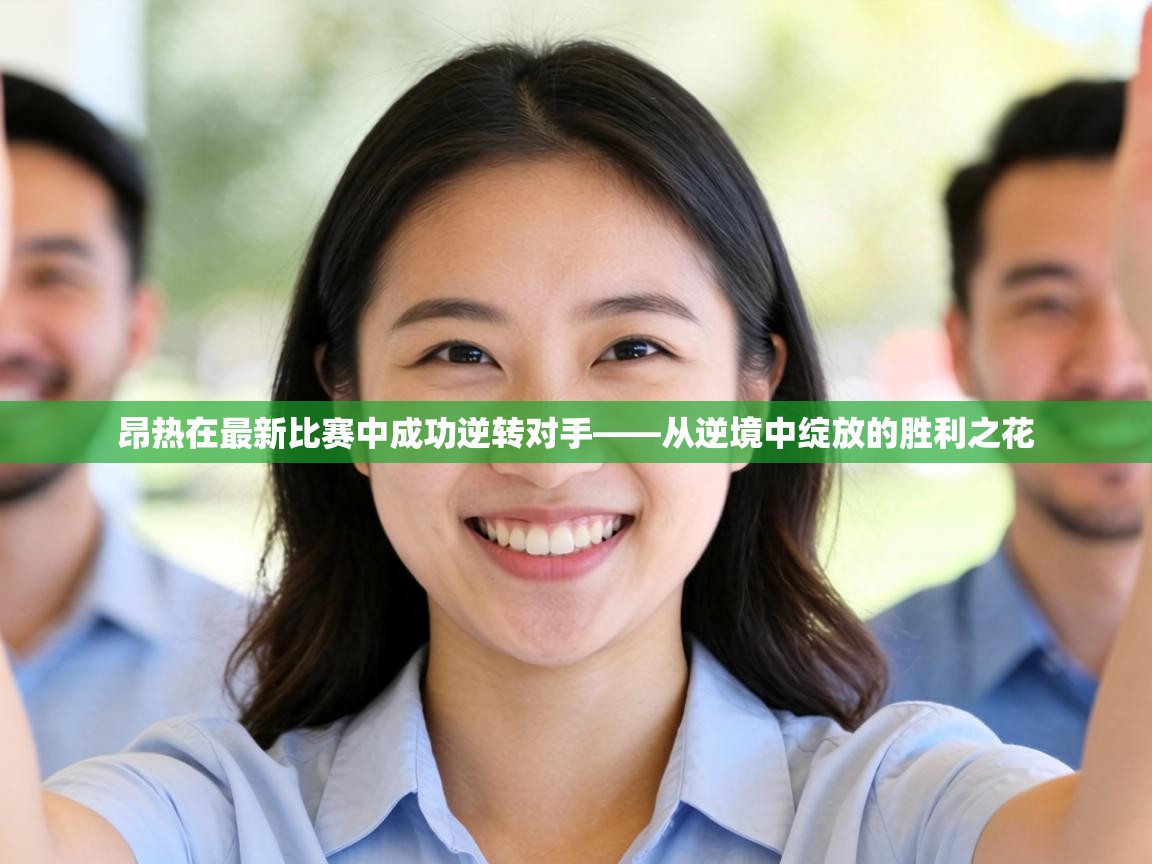 昂热在最新比赛中成功逆转对手——从逆境中绽放的胜利之花  第2张